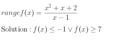 The range of f(x)=(x^2+x+2)/(x-1) is f(x)<=-1\lor f(x)>= 7